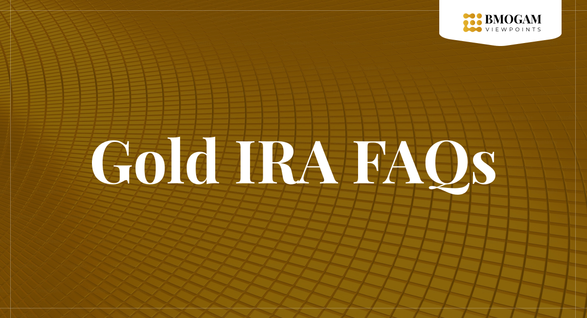 Gold IRA FAQs - Frequently Asked Questions - BMOGAM Viewpoints