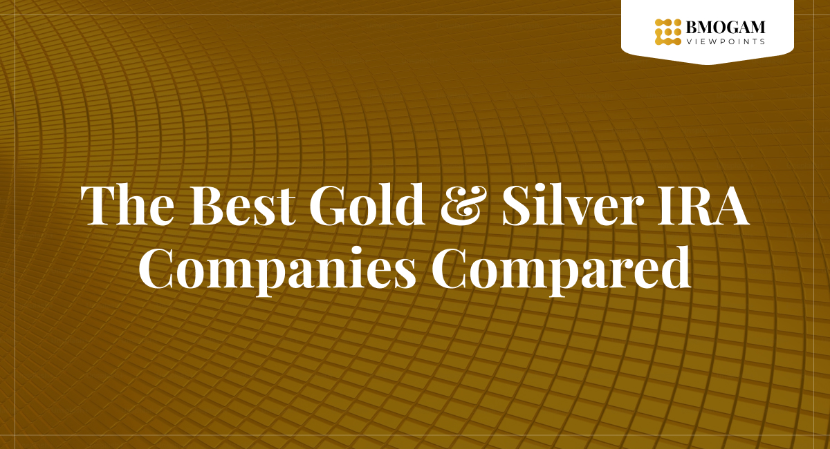 The Best Gold & Silver IRA Companies - BMOGAM Viewpoints